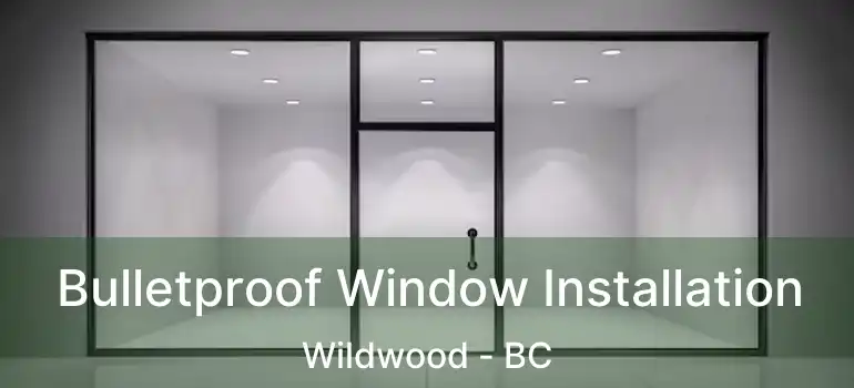  Bulletproof Window Installation Wildwood - BC