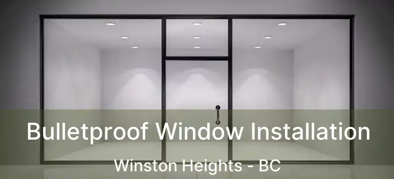  Bulletproof Window Installation Winston Heights - BC