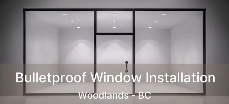  Bulletproof Window Installation Woodlands - BC