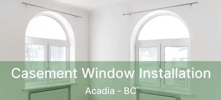  Casement Window Installation Acadia - BC