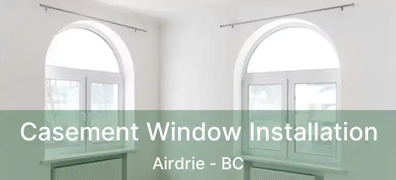  Casement Window Installation Airdrie - BC