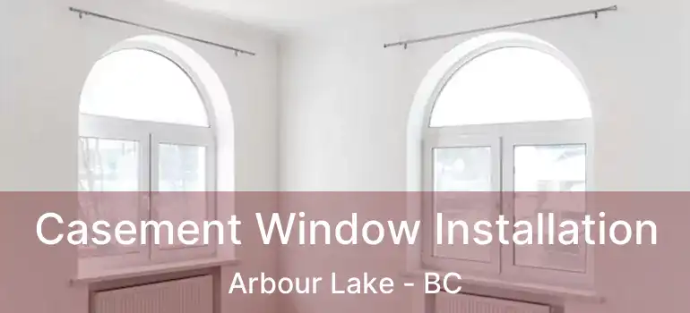  Casement Window Installation Arbour Lake - BC