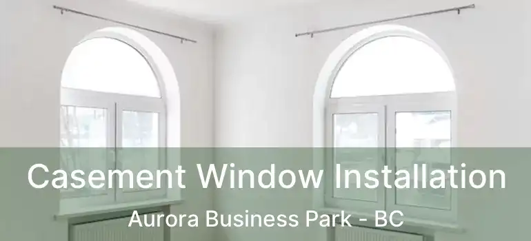  Casement Window Installation Aurora Business Park - BC