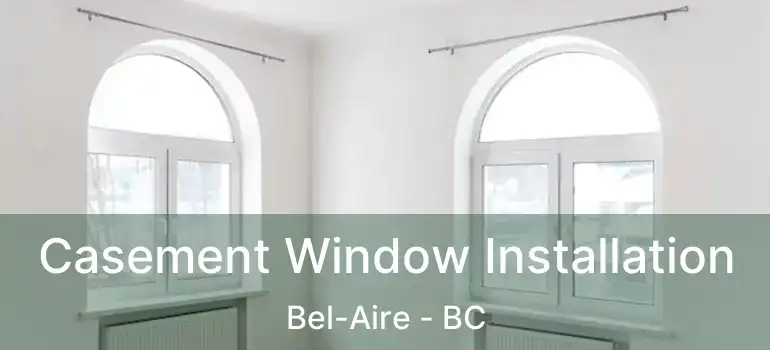  Casement Window Installation Bel-Aire - BC