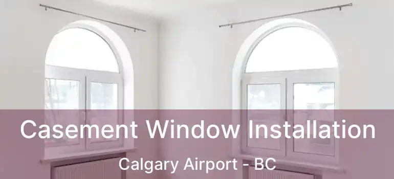 Casement Window Installation Calgary Airport - BC