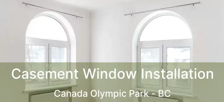  Casement Window Installation Canada Olympic Park - BC