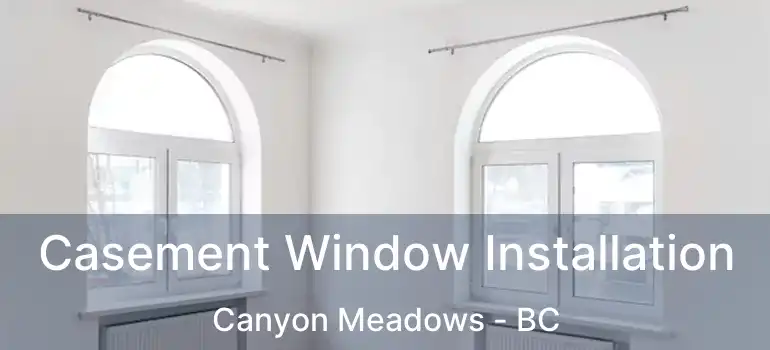  Casement Window Installation Canyon Meadows - BC