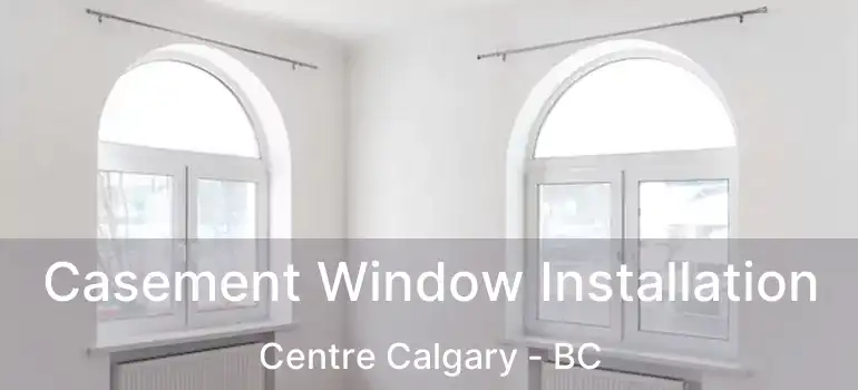  Casement Window Installation Centre Calgary - BC