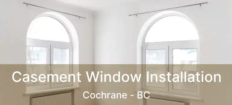  Casement Window Installation Cochrane - BC