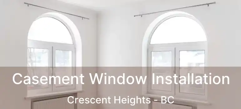  Casement Window Installation Crescent Heights - BC