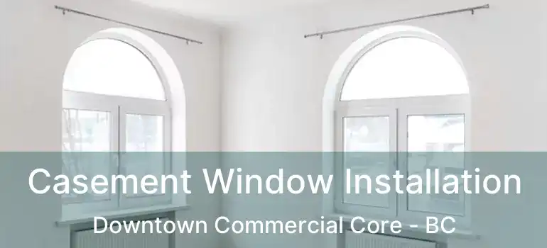  Casement Window Installation Downtown Commercial Core - BC