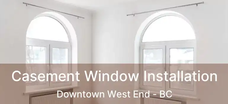  Casement Window Installation Downtown West End - BC