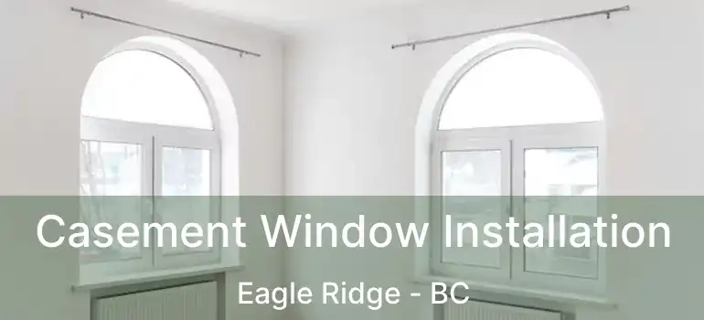  Casement Window Installation Eagle Ridge - BC