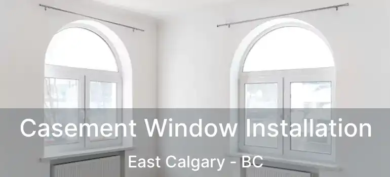  Casement Window Installation East Calgary - BC