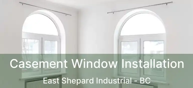  Casement Window Installation East Shepard Industrial - BC