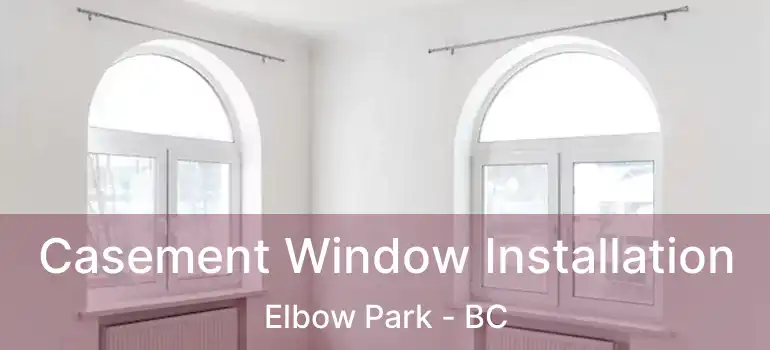  Casement Window Installation Elbow Park - BC