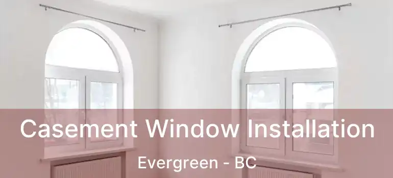  Casement Window Installation Evergreen - BC