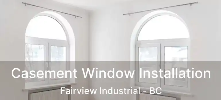  Casement Window Installation Fairview Industrial - BC