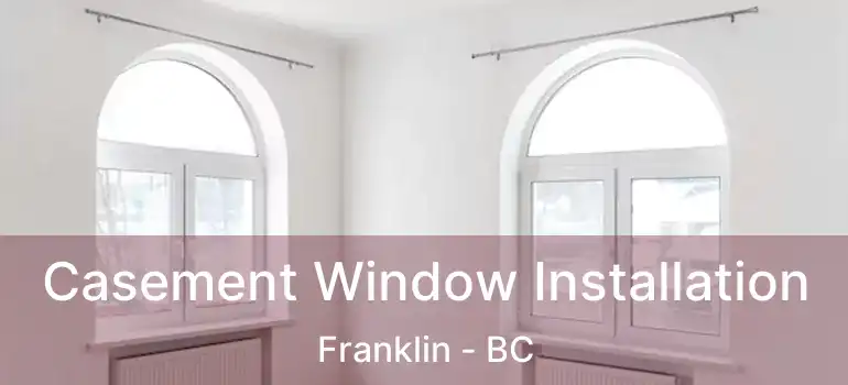  Casement Window Installation Franklin - BC