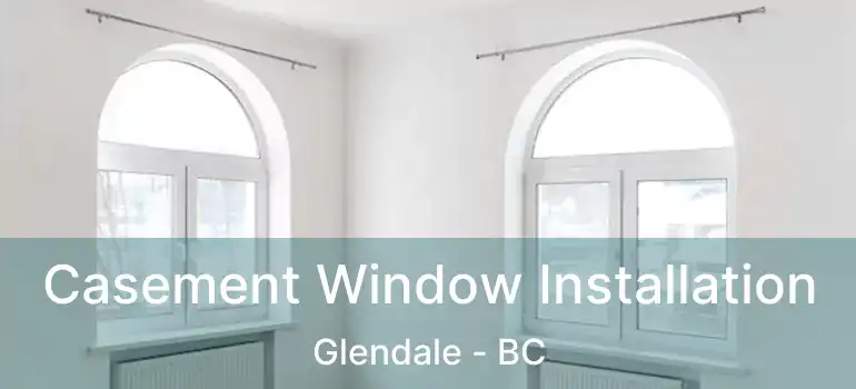  Casement Window Installation Glendale - BC