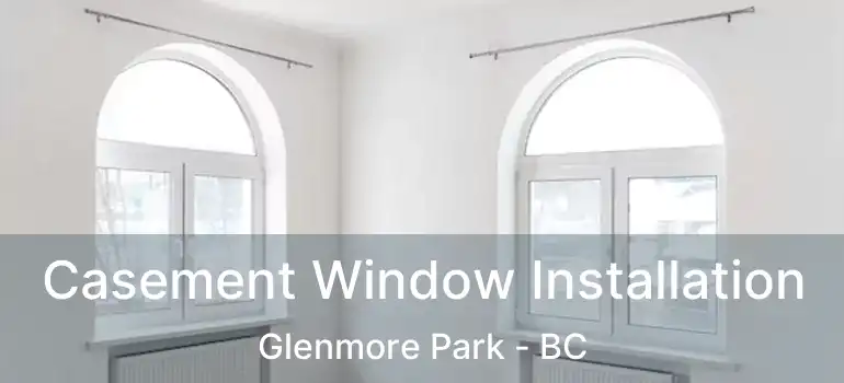  Casement Window Installation Glenmore Park - BC