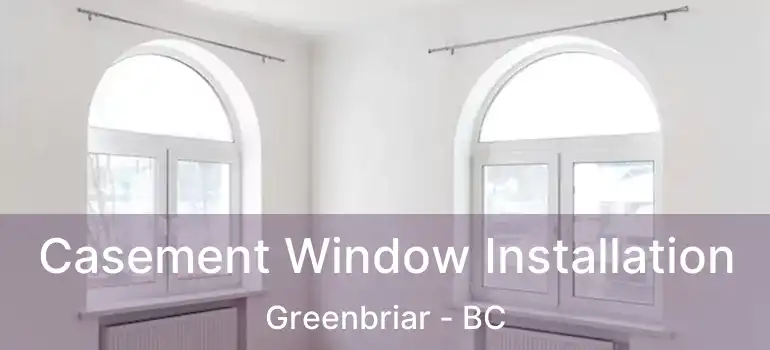  Casement Window Installation Greenbriar - BC