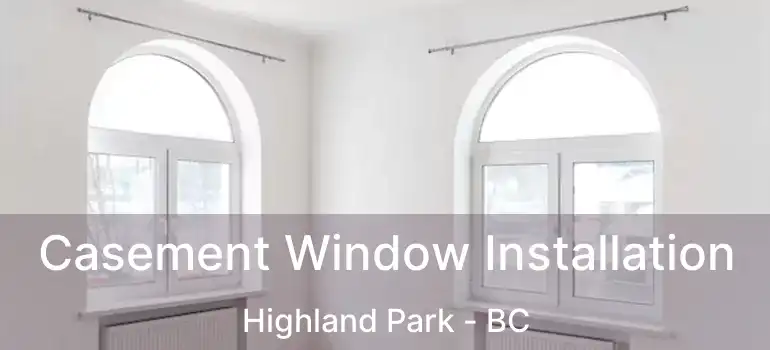  Casement Window Installation Highland Park - BC
