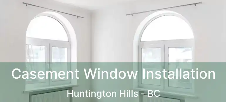  Casement Window Installation Huntington Hills - BC