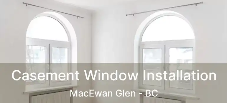  Casement Window Installation MacEwan Glen - BC