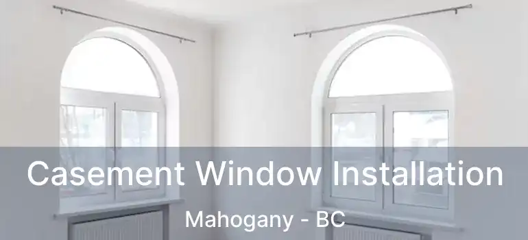  Casement Window Installation Mahogany - BC