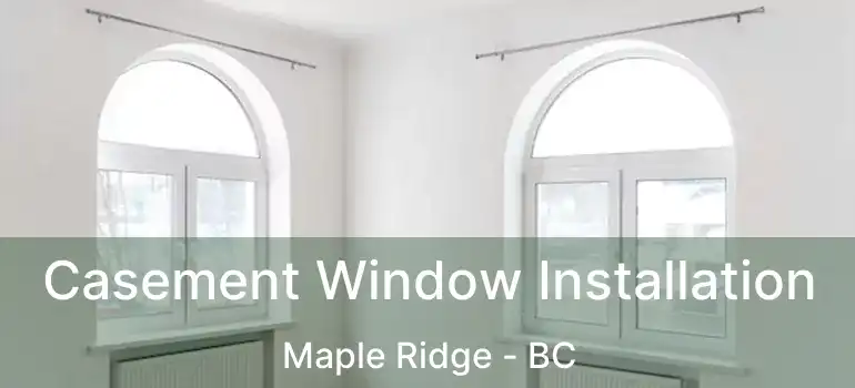  Casement Window Installation Maple Ridge - BC