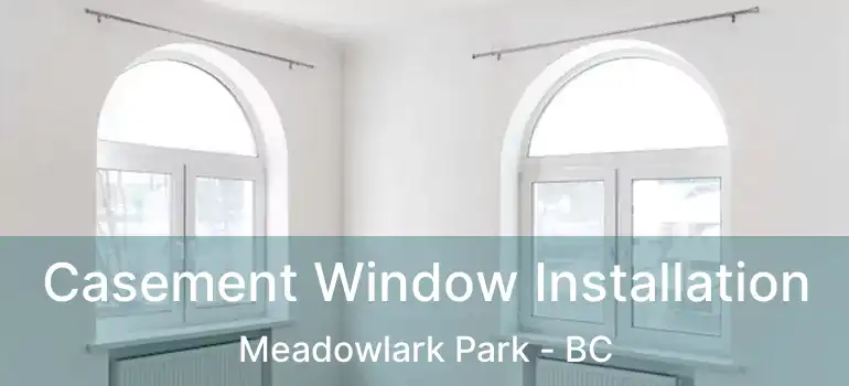  Casement Window Installation Meadowlark Park - BC