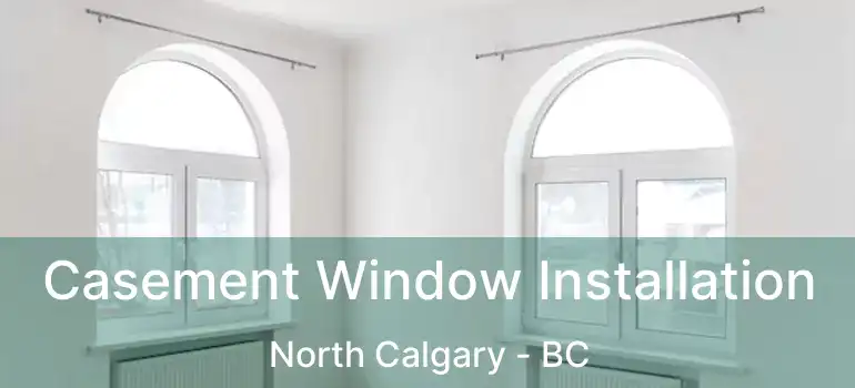  Casement Window Installation North Calgary - BC