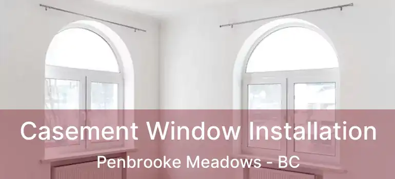  Casement Window Installation Penbrooke Meadows - BC