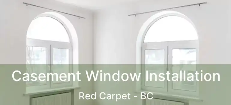  Casement Window Installation Red Carpet - BC