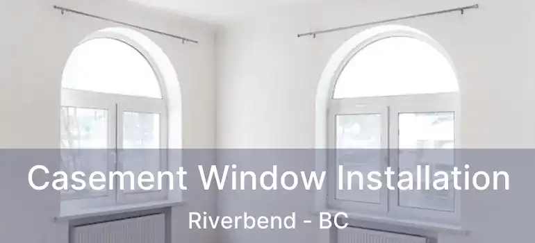  Casement Window Installation Riverbend - BC