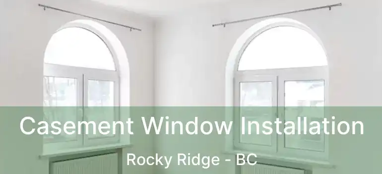  Casement Window Installation Rocky Ridge - BC