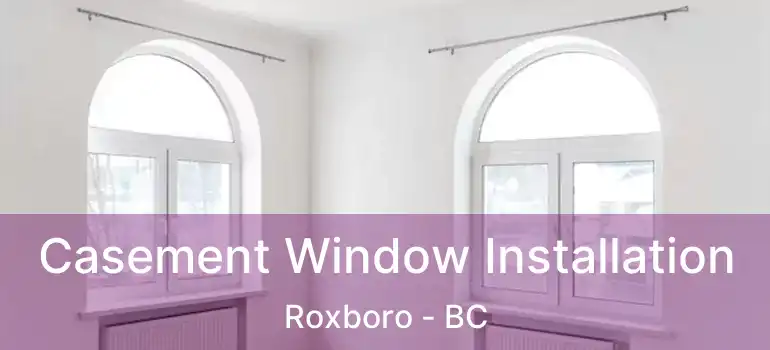  Casement Window Installation Roxboro - BC