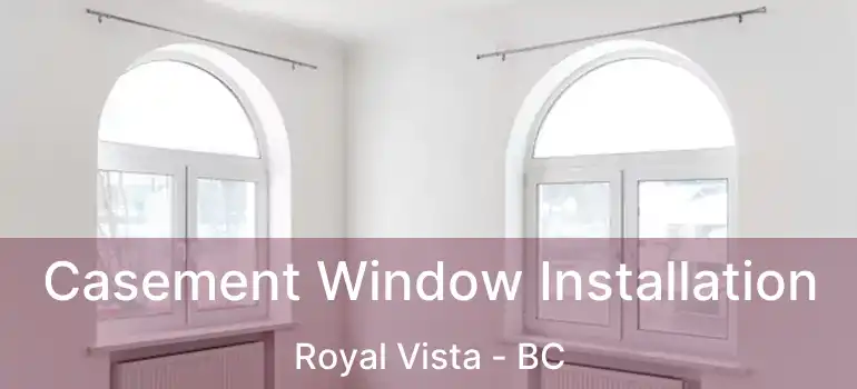  Casement Window Installation Royal Vista - BC