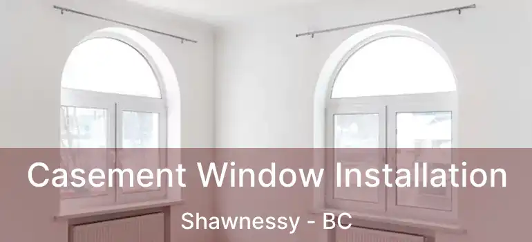  Casement Window Installation Shawnessy - BC