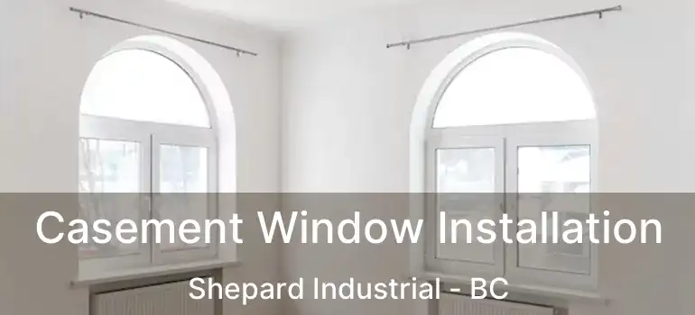  Casement Window Installation Shepard Industrial - BC
