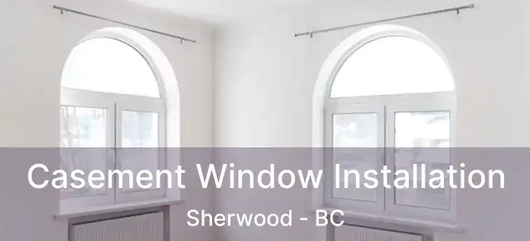  Casement Window Installation Sherwood - BC