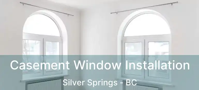  Casement Window Installation Silver Springs - BC
