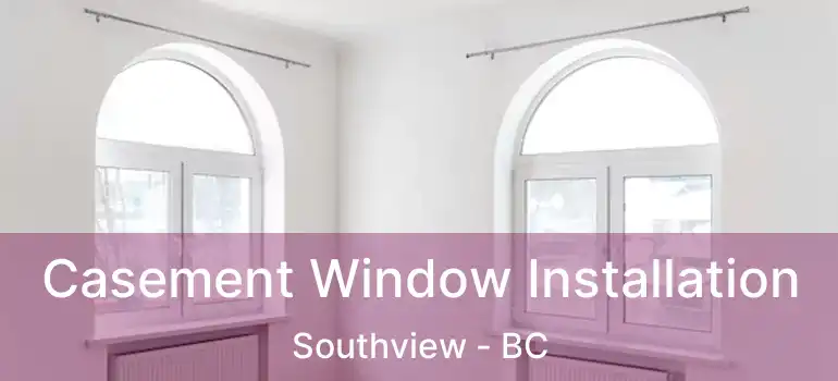  Casement Window Installation Southview - BC