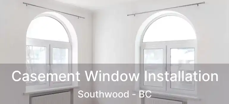  Casement Window Installation Southwood - BC
