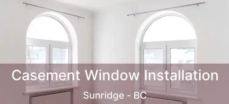  Casement Window Installation Sunridge - BC