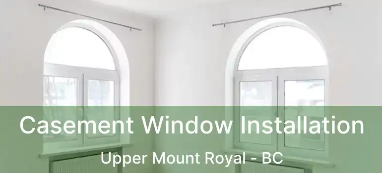  Casement Window Installation Upper Mount Royal - BC