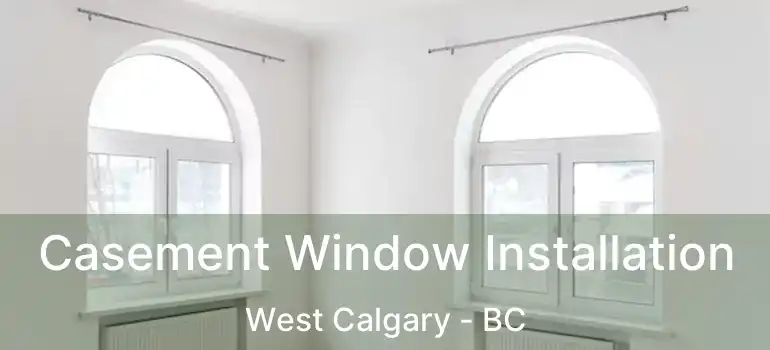  Casement Window Installation West Calgary - BC