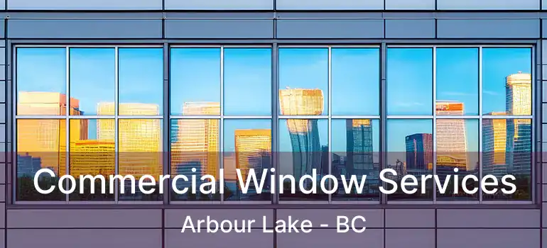  Commercial Window Services Arbour Lake - BC