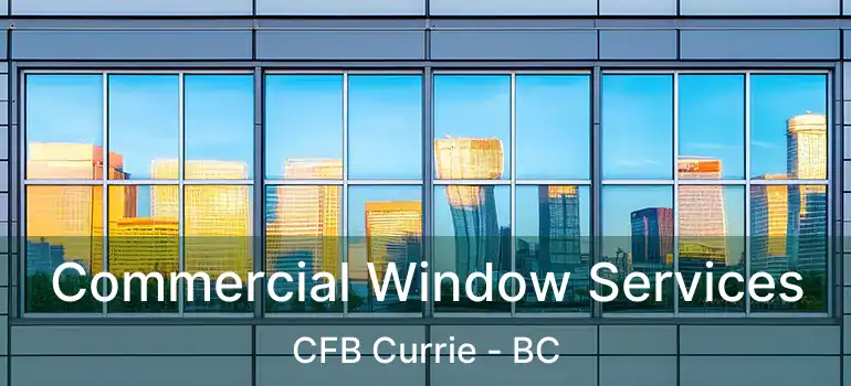  Commercial Window Services CFB Currie - BC